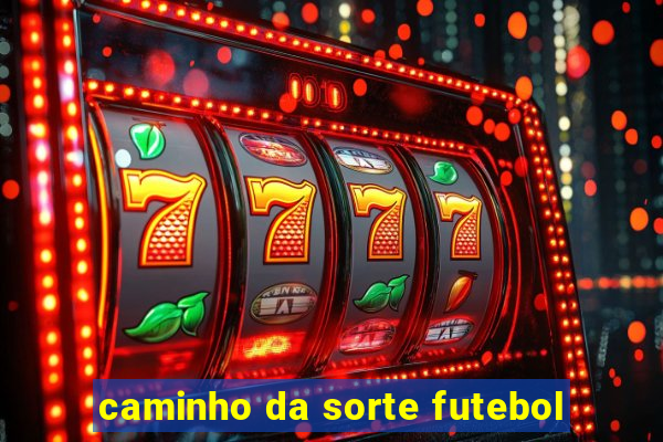 caminho da sorte futebol